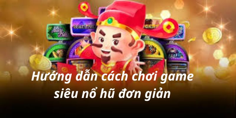 Hướng dẫn cách chơi game siêu nổ hũ đơn giản