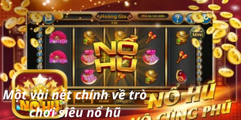 Một vài nét chính về trò chơi siêu nổ hũ