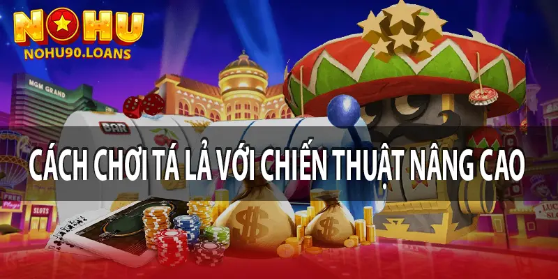 Cách chơi Tá Lả với chiến thuật nâng cao