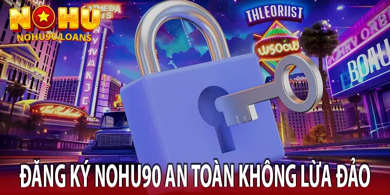 ĐĂNG KÝ NOHU90 AN TOÀN KHÔNG LỪA ĐẢO