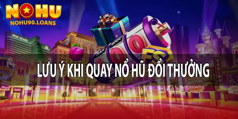 Lưu ý khi quay nổ hũ đổi thưởng