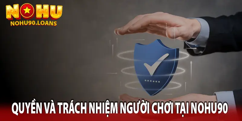 QUYỀN VÀ TRÁCH NHIỆM NGƯỜI CHƠI TẠI NOHU90