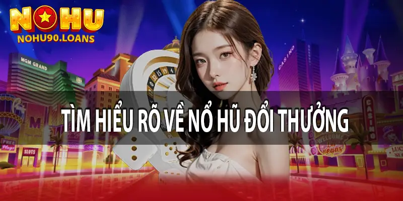 Tìm hiểu về nổ hũ đổi thưởng